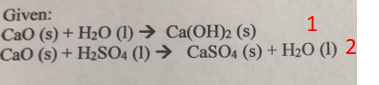 Given: CaO (8) + H2O (1) + Ca(OH)2 (8) 1 CaO (s)+H2SO4 (1) + CaSO4 (s) +H2O (1) 2