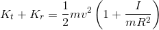 K_{t}+K_{r}=\frac{1}{2}mv^{2}\left ( 1+\frac{I}{mR^{2}} \right )