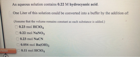 An aqueous solution contains 0.22 M hydrocyanic acid. One Liter of this solution could be converted into a buffer by the addi
