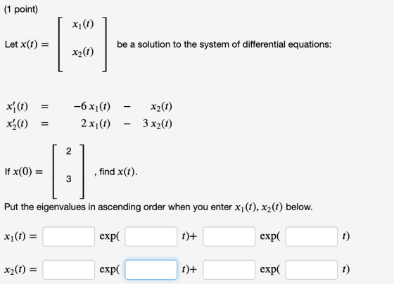 (1 point) xi(t) Let x(t) = be a solution to the system of differential equations: x2(t) xy(t) xz(t) –6 x (1) 2 xi(t) x2(t) 3