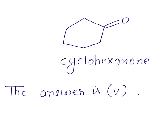 cyclohexanone anone The answer is (v).