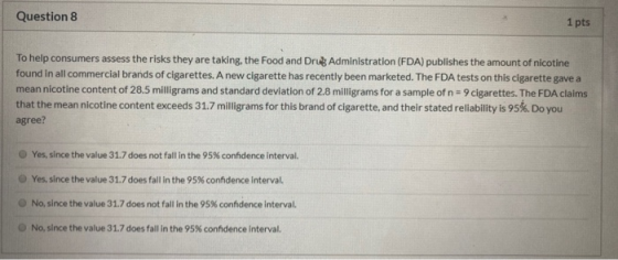 Question 8 1 pts To help consumers assess the risks they are taking, the Food and Drug Administration (FDA) publishes the amo