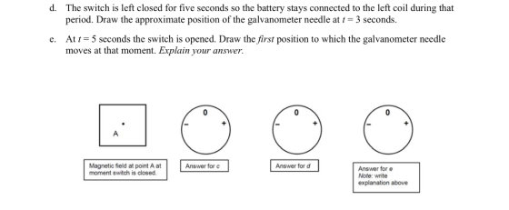 d. The switch is left closed for five seconds so the battery stays connected to the left coil during that period. Draw the ap