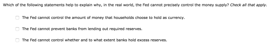 Which of the following statements help to explain why, in the real world, the Fed cannot precisely control the money supply?