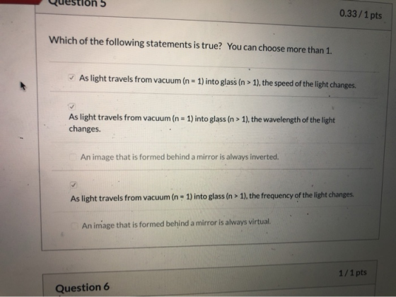 Questlon 5 0.33/1 pts Which of the following statements is true? You can choose more than 1. ✓ As light travels from vacuum (