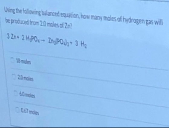 Using the following balanced equation, how many moles of hydrogen gas will be produced from 20 moles of Zn? 3 Zn+ 2 H,PO- Zm/