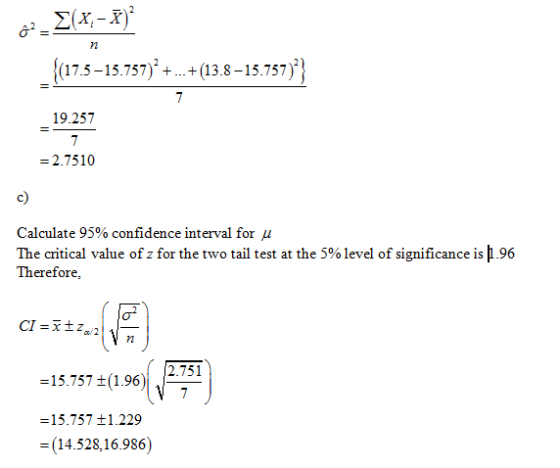 72 , (17.5-15.757) Ч (13.8-15.757) 19.257 2.7510 c) Calculate 95% confidence interval for μ The critical value of z for the two tail test at the 5% level of significance is 1.96 Therefore, 72 15.757(196,2751 -15.757 +(1.96) 15.757 ±1.229 -(14.528,16.986)