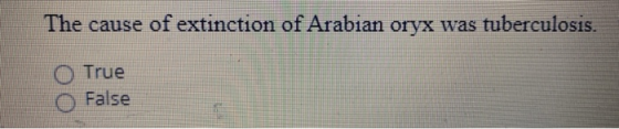 The cause of extinction of Arabian oryx was tuberculosis. True False