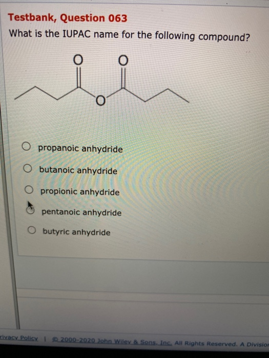 Testbank, Question 063 What is the IUPAC name for the following compound? O o O propanoic anhydride O butanoic anhydride O pr