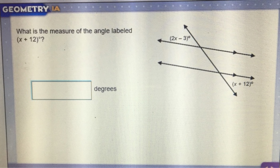 GEOMETRY IA What is the measure of the angle labeled (x + 12)°? (2x - 3) degrees (x + 12)