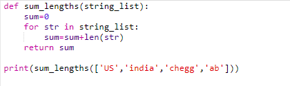 def sum_lengths(string_list): sum=0 for str in string_list: sum=sum+len (str) return sum print(sum_lengths([US, india,ch