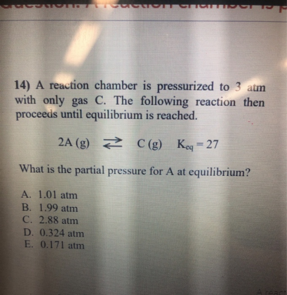 14) A reaction chamber is pressurized to 3 atm with only gas C. The following reaction then proceeds until equilibrium is rea
