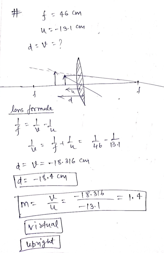 # f = 46 cm u-13.1 cm d=VE? f d lens formula st 1 + I-L 46 1311 te d = v. Id = -18.4 cm -18.316 cui -18.316 = 114 ma u -13.1