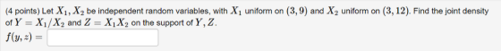 4 points) Let X1, X2 be independent random variables, with X1 uniform on (3,9) and X2 uniform on (3, 12). Find the joint dens