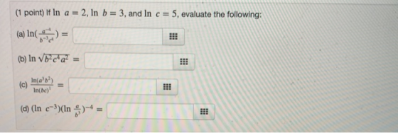 (1 point) if In a = 2, In b = 3, and in c = 5, evaluate the following: (a) In( ) = (b) In Vb-c4a? = (c) In(83) In(be) (d) (