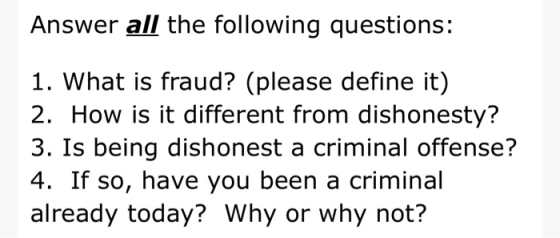 Answer all the following questions: 1. What is fraud? (please define it) 2. How is it different from dishonesty? 3. Is being