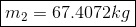 m2 = 67.4072kg