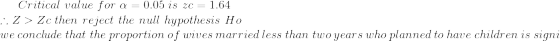 Critical\ value\ for\ \alpha=0.05\ is \ zc=1.64\\ \therefore Z>Zc \ then\ reject\ the\ null\ hypothesis\ Ho\\ we\ conclude\ that\ the\ proportion\ of\ wives\ married\ less\ than\ two\ years\ who\ planned\ to\ have\ children\ is\ signiﬁcantly\\ higher\ than\ the\ proportion\ of\ wives\ married\ ﬁve\ years\\