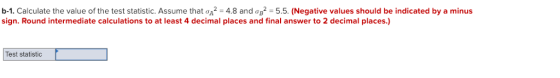 b-1. Calculate the value of the test statistic. Assume that σΑ2 = 4.8 and ơB2-5.5. (Negative values should be indicated by a minus sign. Round intermediate calculations to at least 4 decimal places and final answer to 2 decimal places.) Test statistic
