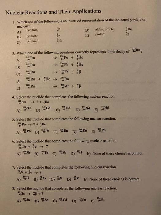 Nuclear Reactions and Their Applications 1. Which one of the following is an incorrect representation of the indicated partic