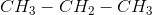 CH_3-CH_2-CH_3