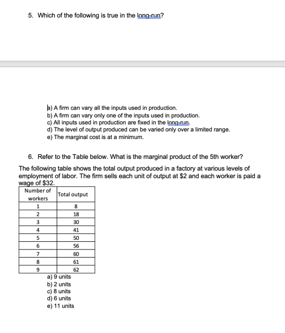 5. Which of the following is true in the long-run? b) A firm can vary all the inputs used in production. b) A firm can vary o