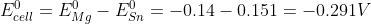 E^0_{cell} = E^0_{Mg}-E^0_{Sn} = -0.14-0.151 = -0.291 V