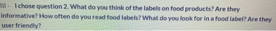 III - I chose question 2. What do you think of the labels on food products? Are they informative? How often do you read food