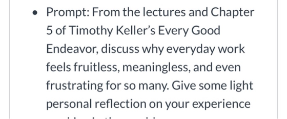 Prompt: From the lectures and Chapter 5 of Timothy Kellers Every Good Endeavor, discuss why everyday work feels fruitless, m