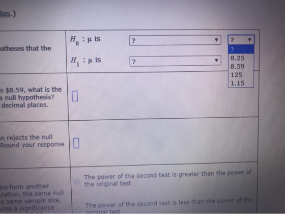 las.) H:is ? ? 0 otheses that the ? Huis ? 8.25 8.59 125 1.15 s $8.59, what is the null hypothesis? decimal places. 0 en reje