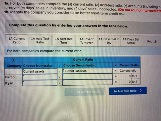 1a. For both companies compute the (a) current ratio, (b) acid-test ratio, (c) accounts (including nu turnover, (e) days sal