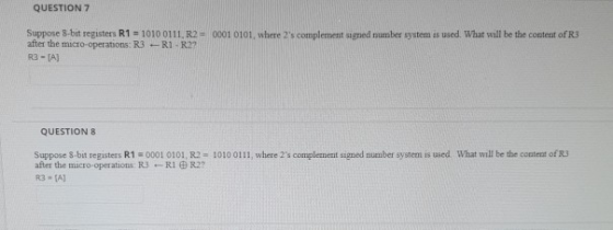 QUESTION 7 0001 0101, where 2s complemented number system is used. What wall be the context of RJ Suppose 8-bit registers R1