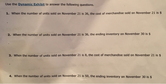 Use the Dynamic Exhibit to answer the following questions. 1. When the number of units sold on November 21 is 36, the cost of