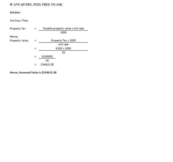 IF ANY QUERY, FEEL FREE TO ASK Solution We know that, Property Tax = Taxable property value x mill rate 1000 Hence, Property