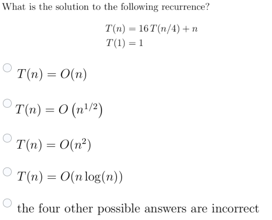 What is the solution to the following recurrence? T(n) = 16T(3/4)+ n T(1) = 1 T(n) = 0n) T(n) = 0 (n1/2) T(n) = O(na) T(n) =