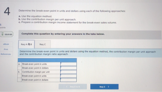 Determine the break-even point in units and dollars using each of the following approaches: a. Use the equation method. b. Us