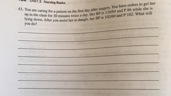 ILB UNIT 3 Nursing Basics 43. You are caring for a patient on the up in the chair for 30 minutes twice a lying down. After yo