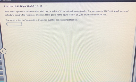 Exercise 10-19 (Algorithmic) (LO.5) Miller owns a personal residence with a fair market value of $359,300 and an outstanding