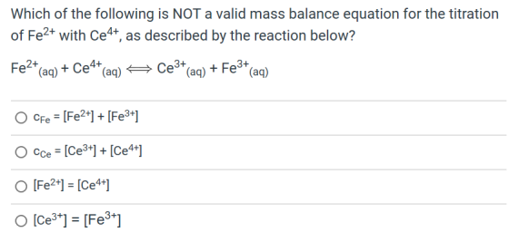 Which of the following is NOT a valid mass balance equation for the titration of Fe2+ with Ce4+, as described by the reaction