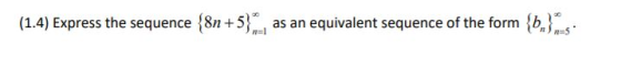 (1.4) Express the sequence {8n +5 as an equivalent sequence of the form {bols