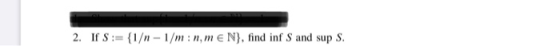 2. If S:= {1/n - 1/min, me N}, find inf S and sup S.