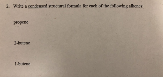 2. Write a condensed structural formula for each of the following alkenes: propene 2-butene 1-butene