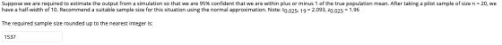 Suppose we are required to estimate the output from a simulation so that we are 95% confident that we are within plus or minu