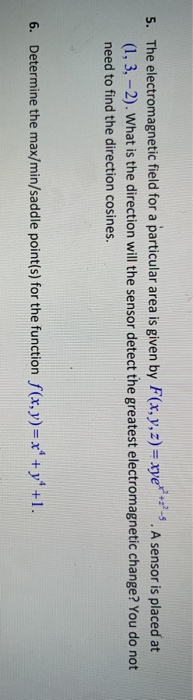 5. The electromagnetic field for a particular area is given by F(x, y, z) = xye** A sensor is placed at (1,3,-2). What is the