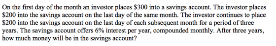 On the first day of the month an investor places $300 into a savings account. The investor places $200 into the savings accou