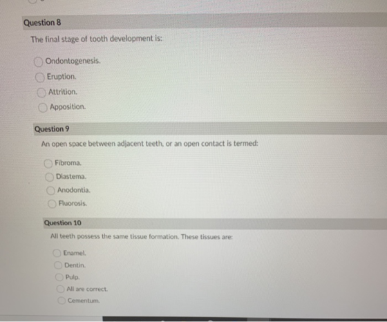 Question 8 The final stage of tooth development is: Ondontogenesis. Eruption. Attrition Apposition. Question 9 An open space