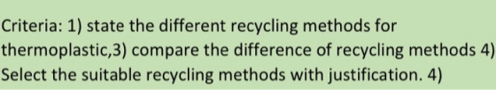 Criteria: 1) state the different recycling methods for thermoplastic,3) compare the difference of recycling methods 4) Select