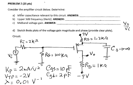 PROBLEM 2 (25 pts) Consider the amplifier circuit below. Determine: a) Miller capacitance relevant to this circuit. ANSWER: b