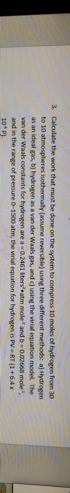 3. Calculate the work that must be done on the system to compress 10 moles of hydrogen from 30 to 10 atmospheres isothermally