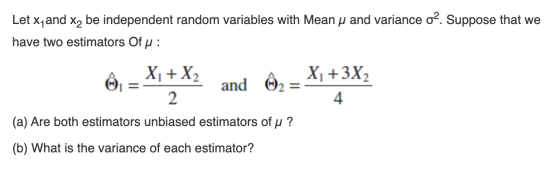 Let x and x, be independent random variables with Mean u and variance o2. Suppose that we have two estimators Of u : A @= X1